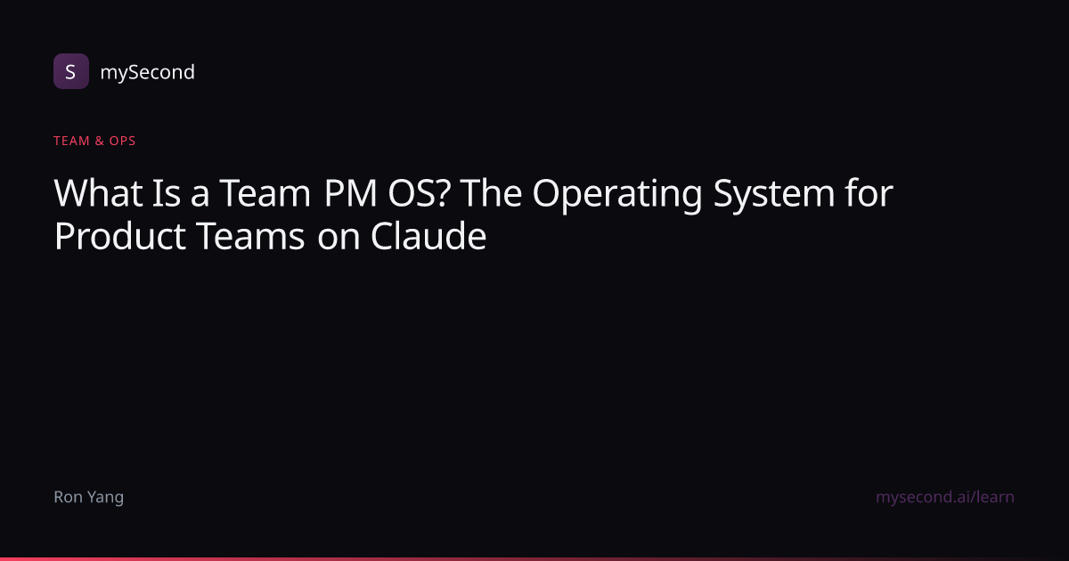 What Is a Team PM OS? The Operating System for Product Teams on Claude ...